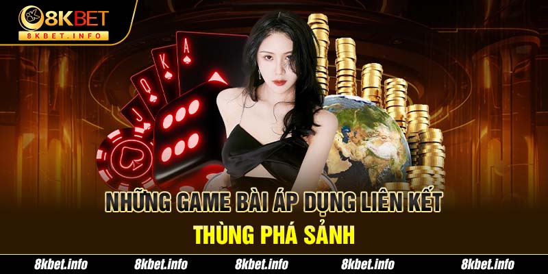 Những game bài áp dụng liên kết thùng phá sảnh