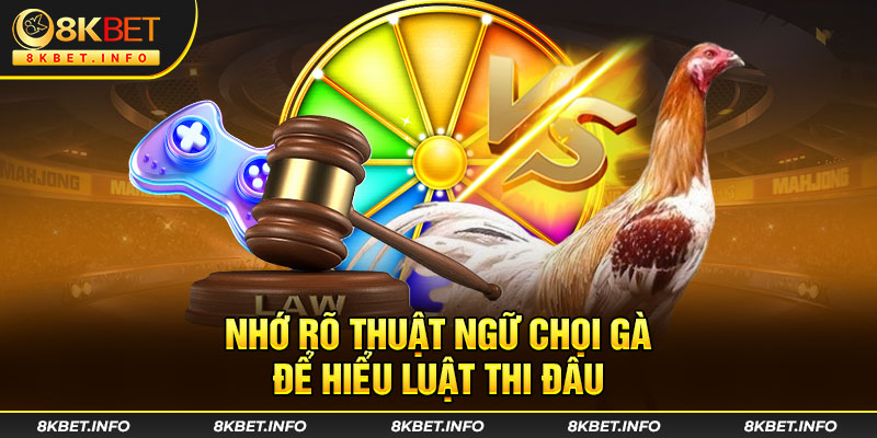 Nhớ rõ thuật ngữ chọi gà để hiểu luật thi đấu