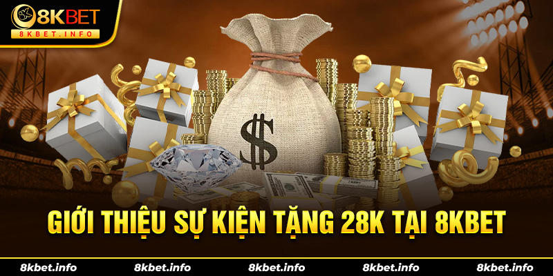 Giới thiệu sự kiện tặng 28k tại 8Kbet