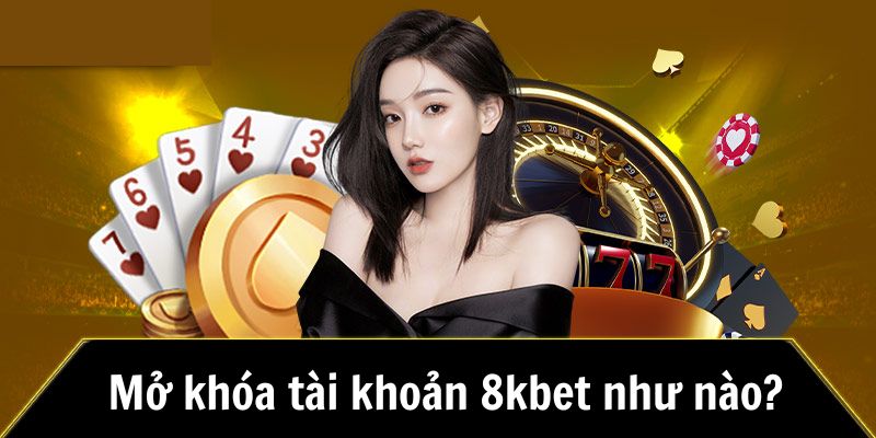 Hướng dẫn mở khóa tài khoản tại nhà cái 8kbet 