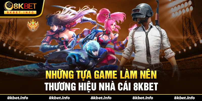 Những tựa game làm nên thương hiệu nhà cái 8kbet