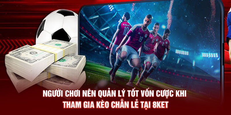 Người chơi nên quản lý tốt vốn cược khi tham gia kèo chẵn lẻ tại 8KET